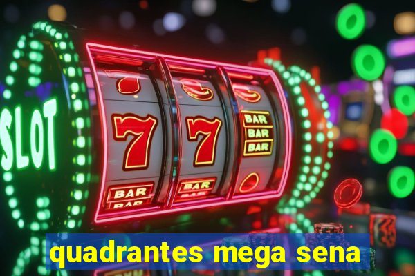 quadrantes mega sena